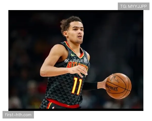 特雷·杨突破创造得分点显著领先队友效率提升明显